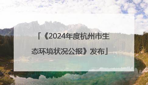 《2024年度杭州市生态环境状况公报》发布