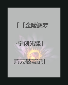 「金陵逐梦·宁创先锋」巧云破茧记