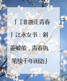 「非遗正青春」江永女书：斜菱破茧，青春执笔续千年闺语