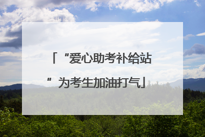 “爱心助考补给站”为考生加油打气