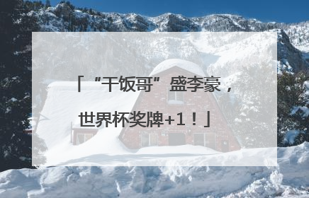 “干饭哥”盛李豪，世界杯奖牌+1！