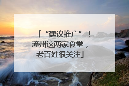 “建议推广”！漳州这两家食堂，老百姓很关注