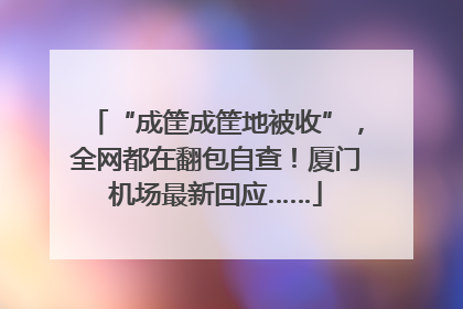 “成筐成筐地被收”，全网都在翻包自查！厦门机场最新回应……