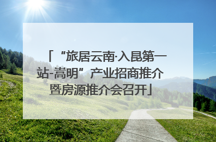 “旅居云南·入昆第一站-嵩明”产业招商推介暨房源推介会召开