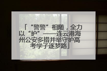 “警警”相随，全力以“护”——连云港海州公安多措并举守护高考学子逐梦路