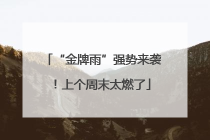 “金牌雨”强势来袭！上个周末太燃了
