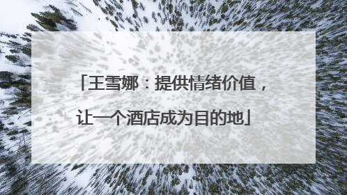 王雪娜：提供情绪价值，让一个酒店成为目的地
