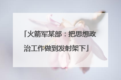 火箭军某部：把思想政治工作做到发射架下