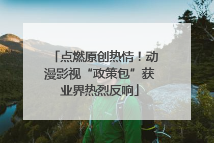 点燃原创热情！动漫影视“政策包”获业界热烈反响
