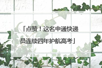 点赞！这名申通快递员连续四年护航高考