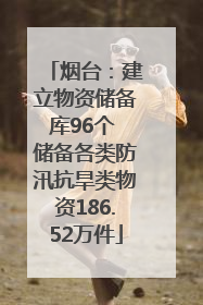 烟台：建立物资储备库96个 储备各类防汛抗旱类物资186.52万件