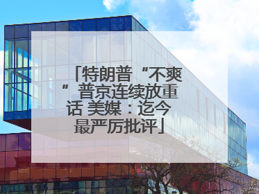 特朗普“不爽”普京连续放重话 美媒：迄今最严厉批评