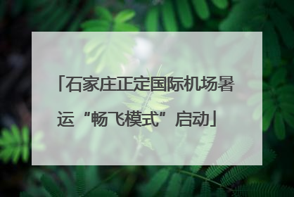 石家庄正定国际机场暑运“畅飞模式”启动