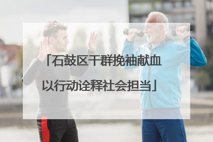 石鼓区干群挽袖献血 以行动诠释社会担当