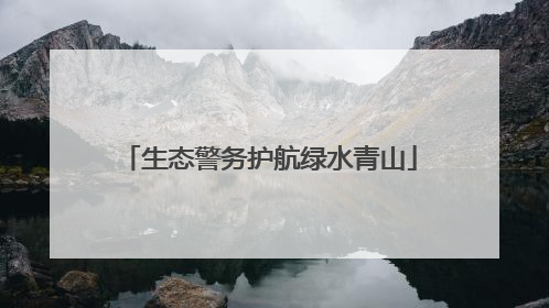 生态警务护航绿水青山