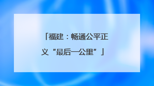 福建：畅通公平正义“最后一公里”