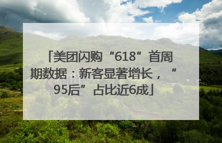 美团闪购“618”首周期数据：新客显著增长，“95后”占比近6成