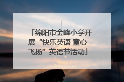 绵阳市金峰小学开展“快乐英语 童心飞扬”英语节活动