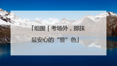 组图｜考场外，那抹最安心的“警”色