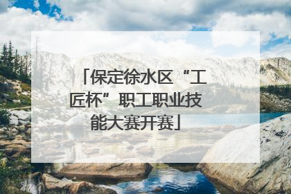 保定徐水区“工匠杯”职工职业技能大赛开赛