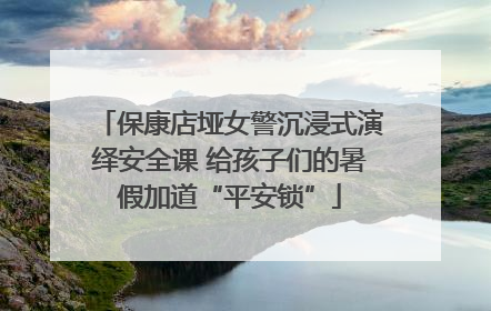保康店垭女警沉浸式演绎安全课 给孩子们的暑假加道“平安锁”