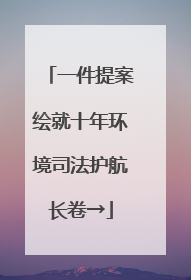 一件提案绘就十年环境司法护航长卷→