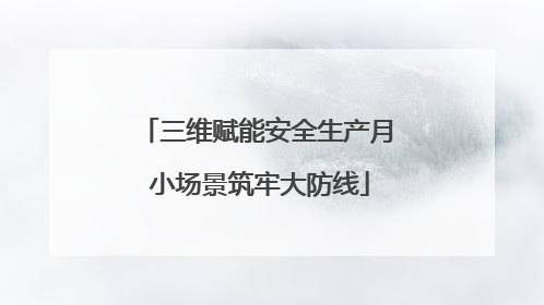 三维赋能安全生产月 小场景筑牢大防线