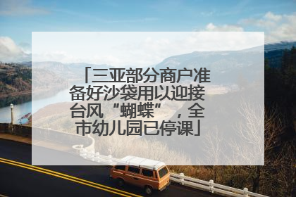 三亚部分商户准备好沙袋用以迎接台风“蝴蝶”，全市幼儿园已停课