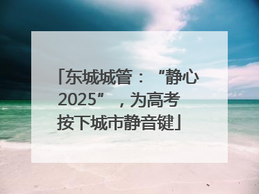 东城城管：“静心2025”，为高考按下城市静音键
