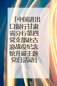 中国进出口银行甘肃省分行第四党支部赴古浪战役纪念馆开展主题党日活动