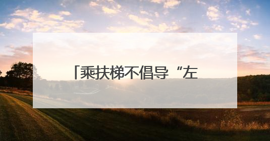乘扶梯不倡导“左行右立”，20多年老习惯该怎么改？