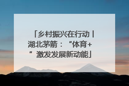 乡村振兴在行动丨湖北茅箭：“体育+”激发发展新动能