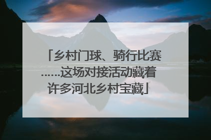 乡村门球、骑行比赛……这场对接活动藏着许多河北乡村宝藏