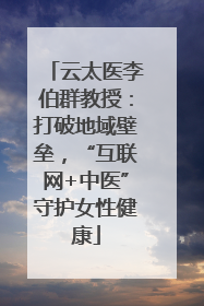 云太医李伯群教授：打破地域壁垒，“互联网+中医”守护女性健康