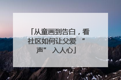 从童画到告白，看社区如何让父爱 “声” 入人心