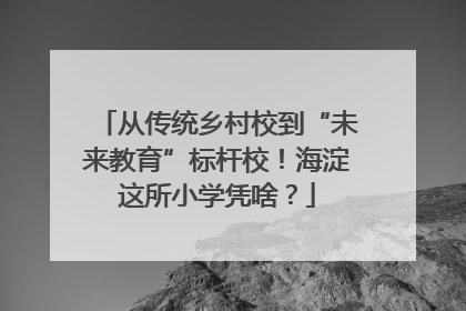 从传统乡村校到“未来教育”标杆校！海淀这所小学凭啥？