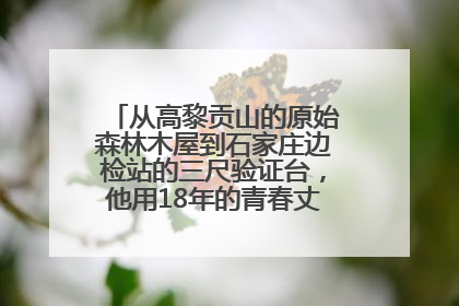从高黎贡山的原始森林木屋到石家庄边检站的三尺验证台，他用18年的青春丈量祖国的边境线