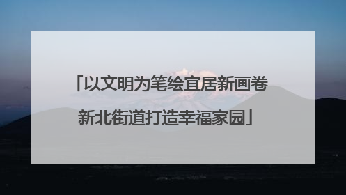 以文明为笔绘宜居新画卷 新北街道打造幸福家园