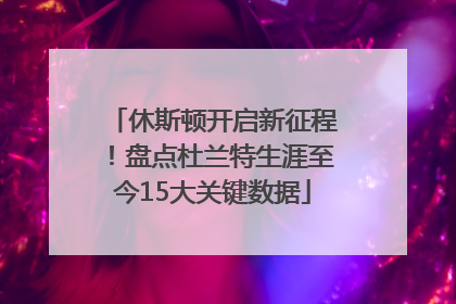 休斯顿开启新征程！盘点杜兰特生涯至今15大关键数据