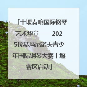 十堰奏响国际钢琴艺术华章——2025拉赫玛尼诺夫青少年国际钢琴大赛十堰赛区启动