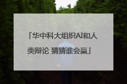 华中科大组织AI和人类辩论 猜猜谁会赢