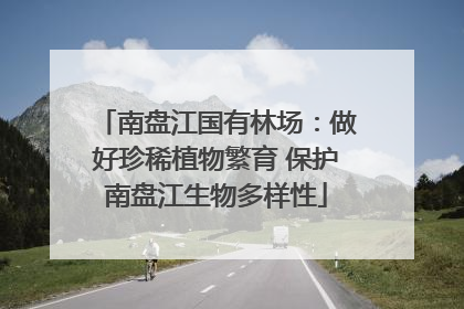 南盘江国有林场：做好珍稀植物繁育 保护南盘江生物多样性