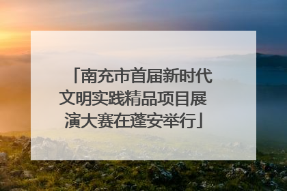 南充市首届新时代文明实践精品项目展演大赛在蓬安举行