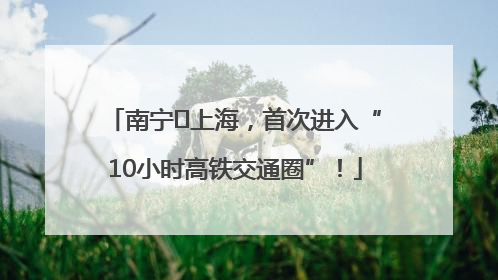 南宁⇌上海，首次进入“10小时高铁交通圈”！