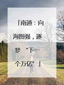 南通：向海图强，逐梦 “下一个万亿”