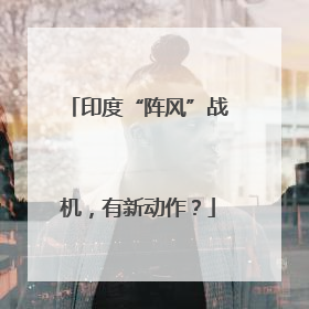印度“阵风”战机，有新动作？