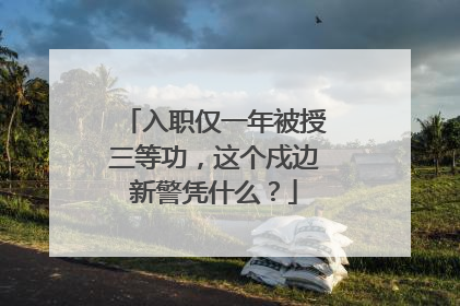 入职仅一年被授三等功，这个戍边新警凭什么？