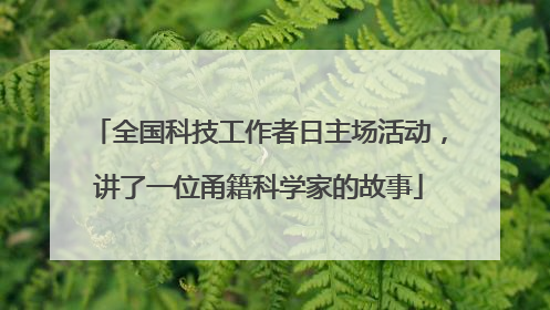 全国科技工作者日主场活动，讲了一位甬籍科学家的故事