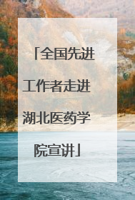 全国先进工作者走进湖北医药学院宣讲