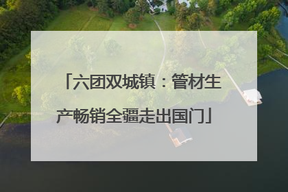 六团双城镇：管材生产畅销全疆走出国门